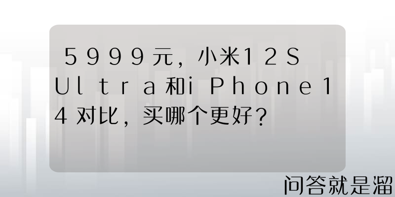 5999元，小米12S Ultra和iPhone14对比，买哪个更好？